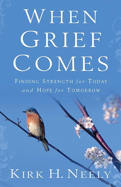 When Grief Comes: Finding Strength for Today and Hope Tomorrow