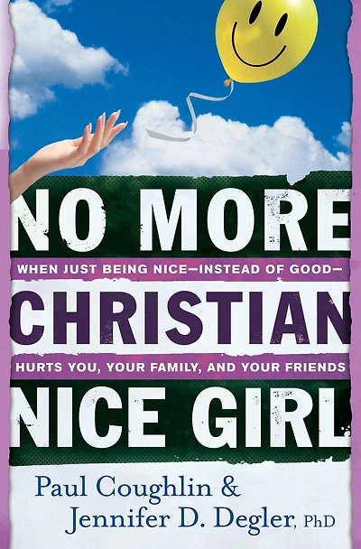 No More Christian Nice Girl: When Just Being Nice--Instead of Good--Hurts You, Your Family, and Friends