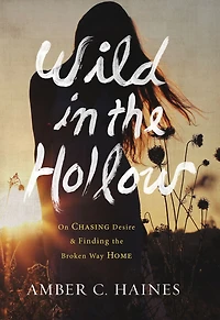 Wild the Hollow: On Chasing Desire and Finding Broken Way Home