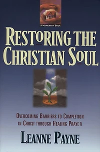 Restoring The Christian Soul: Overcoming Barriers to Completion Christ Through Healing prayer