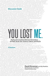 You Lost Me Discussion Guide: Why Young Christians Are Leaving Church . and Rethinking Faith
