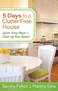 5 Days to a Clutter-Free House: Quick, Easy Ways Clear Up Your Space