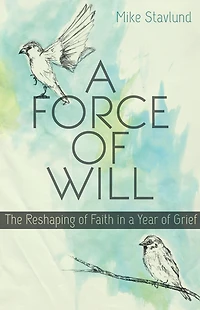 A Force of Will: The Reshaping of Faith in a Year of Grief
