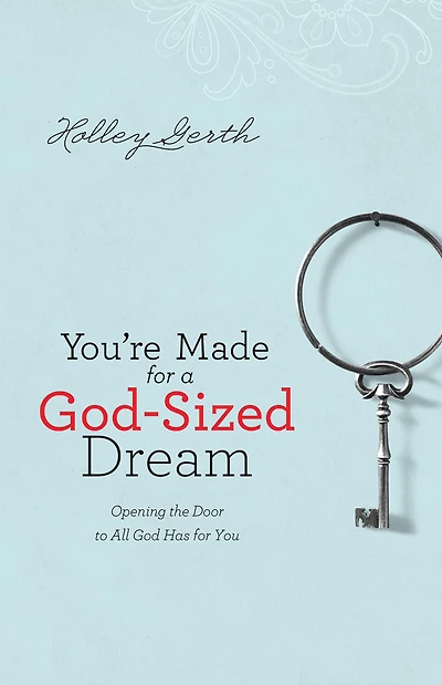 You're Made for a God-Sized Dream: Opening the Door to All God Has You