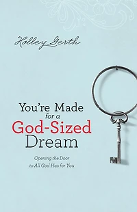 You're Made for a God-Sized Dream: Opening the Door to All God Has You