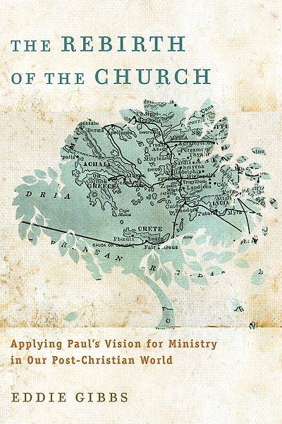 the Rebirth of Church: Applying Paul's Vision for Ministry Our Post-Christian World