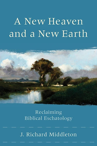 a New Heaven and Earth: Reclaiming Biblical Eschatology
