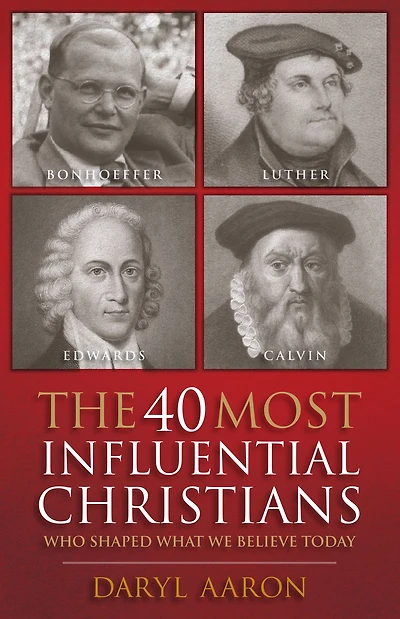 The 40 Most Influential Christians . Who Shaped What We Believe Today