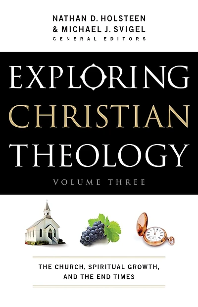 Exploring Christian Theology: the Church, Spiritual Growth, and End Times