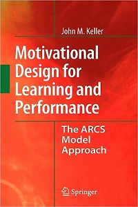 Motivational Design for Learning and Performance: The ARCS Model Approach