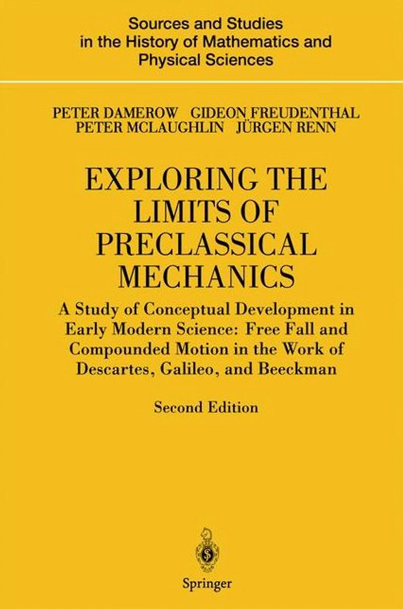 Exploring the Limits of Preclassical Mechanics: A Study Conceptual Development Early Modern Science: Free Fall and Compounded Motion Work Descartes, Galileo Beeckman