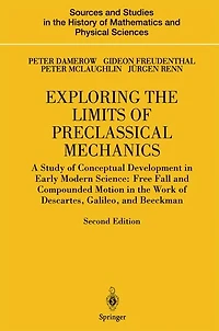 Exploring the Limits of Preclassical Mechanics: A Study Conceptual Development Early Modern Science: Free Fall and Compounded Motion Work Descartes, Galileo Beeckman