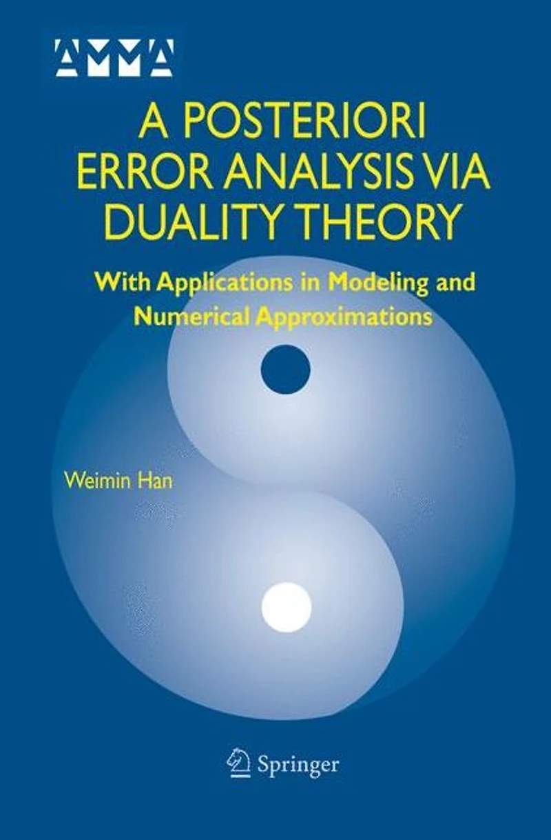 A Posteriori Error Analysis Via Duality Theory: With Applications Modeling and Numerical Approximations