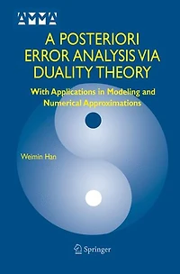 A Posteriori Error Analysis Via Duality Theory: With Applications Modeling and Numerical Approximations