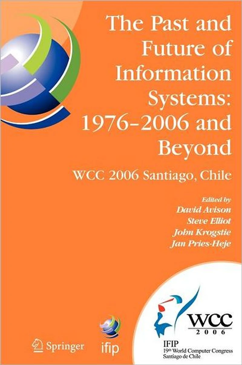 The Past and Future of Information Systems: 1976 -2006 Beyond: IFIP 19th World Computer Congress, TC-8, System Stream, August 21-23, 2006, Santiago, Chile