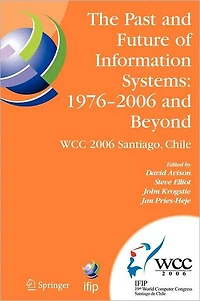 The Past and Future of Information Systems: 1976 -2006 Beyond: IFIP 19th World Computer Congress, TC-8, System Stream, August 21-23, 2006, Santiago, Chile