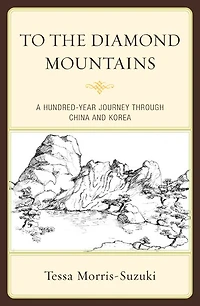 To the Diamond Mountains: A Hundred-Year Journey through China and Korea
