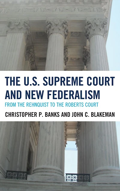 The U.S. Supreme Court and New Federalism: From the Rehnquist to the Roberts Court