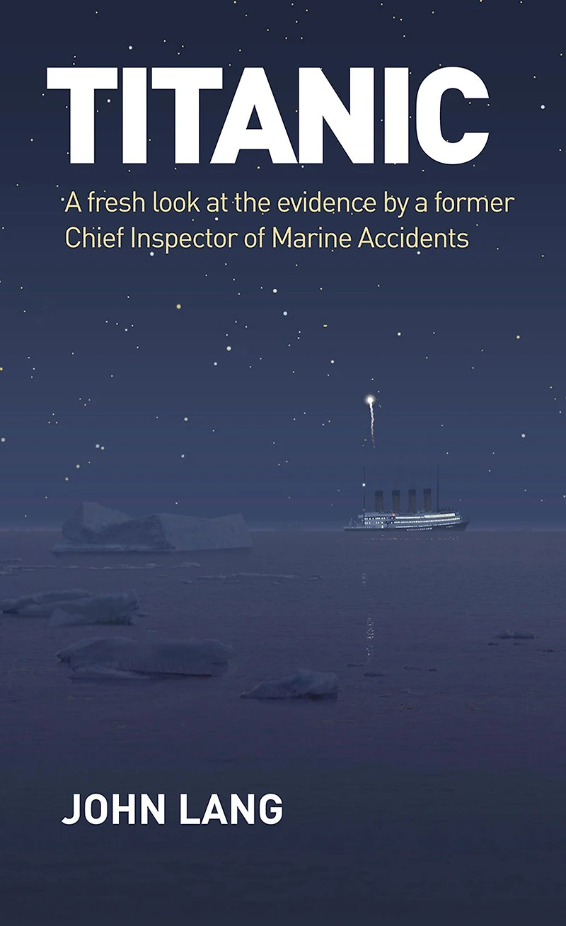 Titanic: a Fresh Look at the Evidence by Former Chief Inspector of Marine Accidents