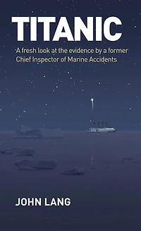Titanic: a Fresh Look at the Evidence by Former Chief Inspector of Marine Accidents