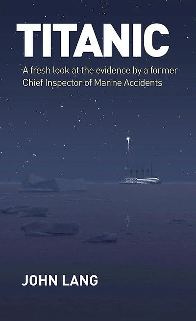 Titanic: a Fresh Look at the Evidence by Former Chief Inspector of Marine Accidents