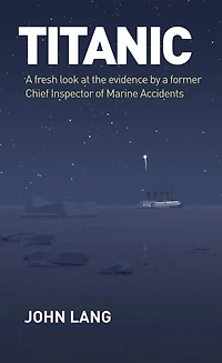 Titanic: a Fresh Look at the Evidence by Former Chief Inspector of Marine Accidents