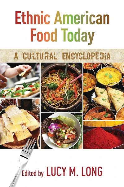 Ethnic American Food Today: A Cultural Encyclopedia: 2 Volumes