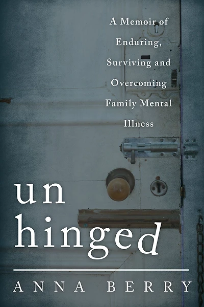 Unhinged: A Memoir of Enduring, Surviving, and Overcoming Family Mental Illness