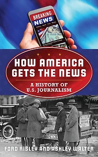 How America Gets the News: A History of U.S. Journalism