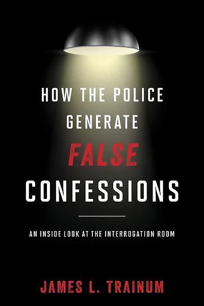 How the Police Generate False Confessions: An Inside Look at Interrogation Room