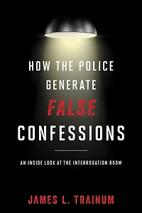 How the Police Generate False Confessions: An Inside Look at Interrogation Room
