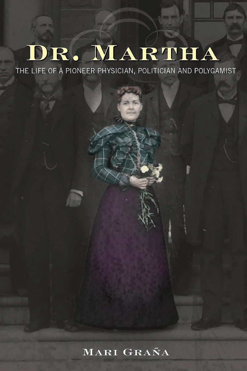 Dr. Martha: The Life of a Pioneer Physician, Politician, and Polygamist