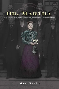 Dr. Martha: The Life of a Pioneer Physician, Politician, and Polygamist