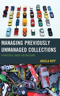 Managing Previously Unmanaged Collections: A Practical Guide for Museums