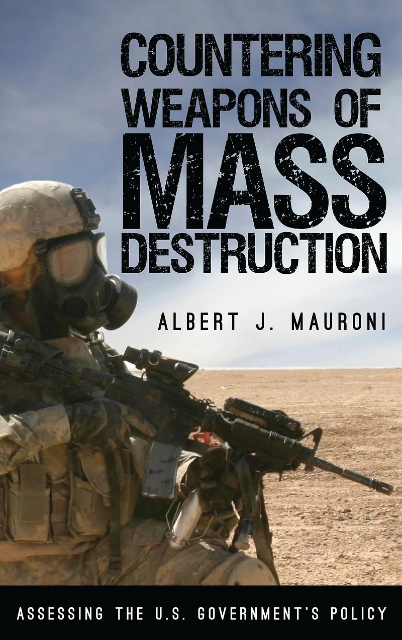 Countering Weapons of Mass Destruction: Assessing the U.S. Government's Policy