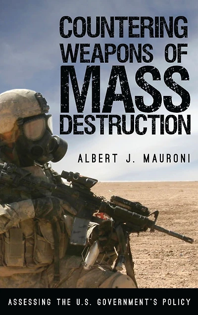 Countering Weapons of Mass Destruction: Assessing the U.S. Government's Policy