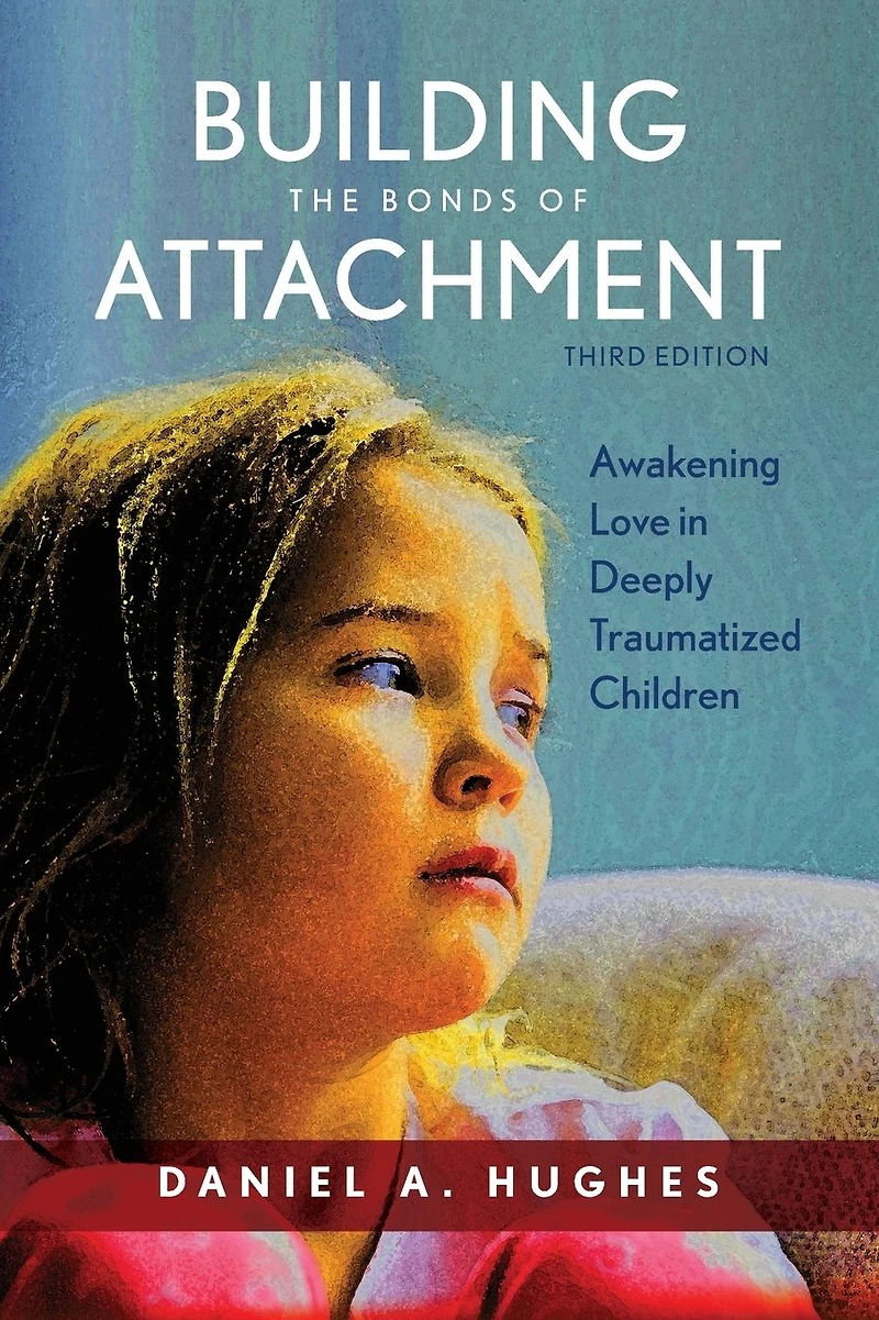 Building the Bonds of Attachment: Awakening Love Deeply Traumatized Children