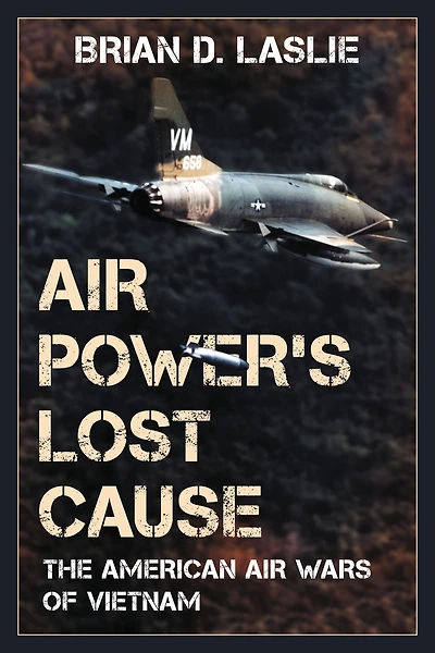 Air Power's Lost Cause: The American Wars of Vietnam