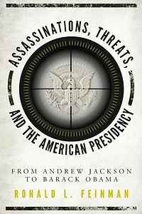 Assassinations, Threats, and the American Presidency: From Andrew Jackson to Barack Obama