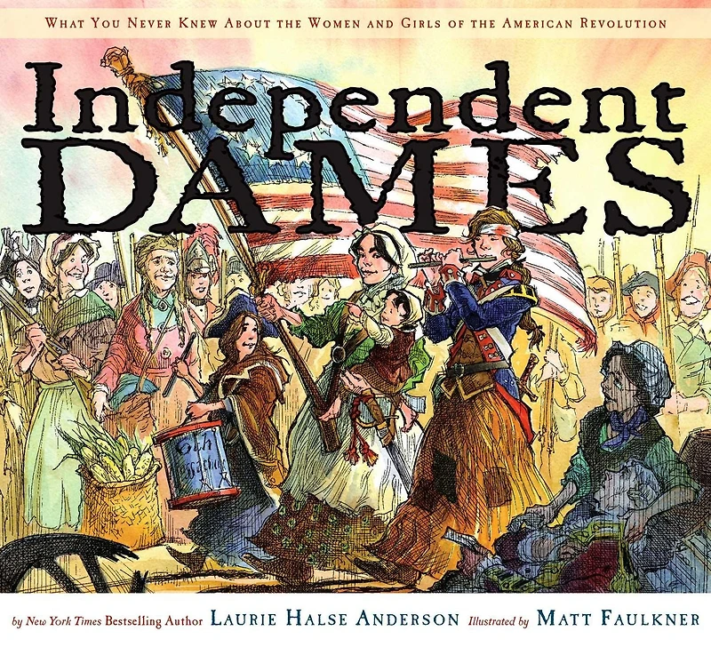 Independent Dames: What You Never Knew About the Women and Girls of American Revolution