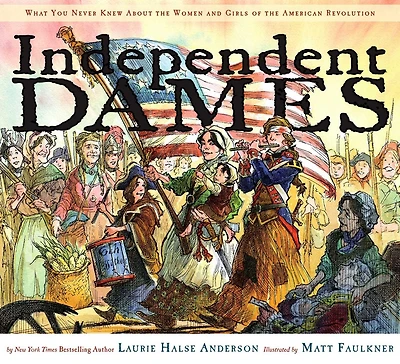 Independent Dames: What You Never Knew About the Women and Girls of American Revolution