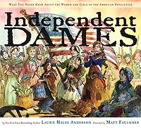 Independent Dames: What You Never Knew About the Women and Girls of American Revolution