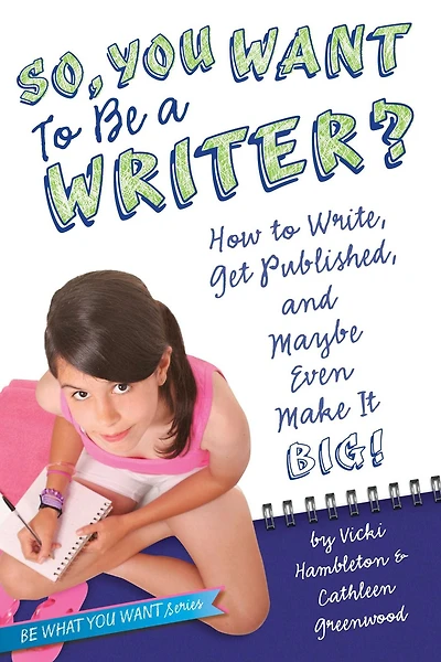 So, You Want to Be a Writer?: How Write, Get Published, and Maybe Even Make It Big!