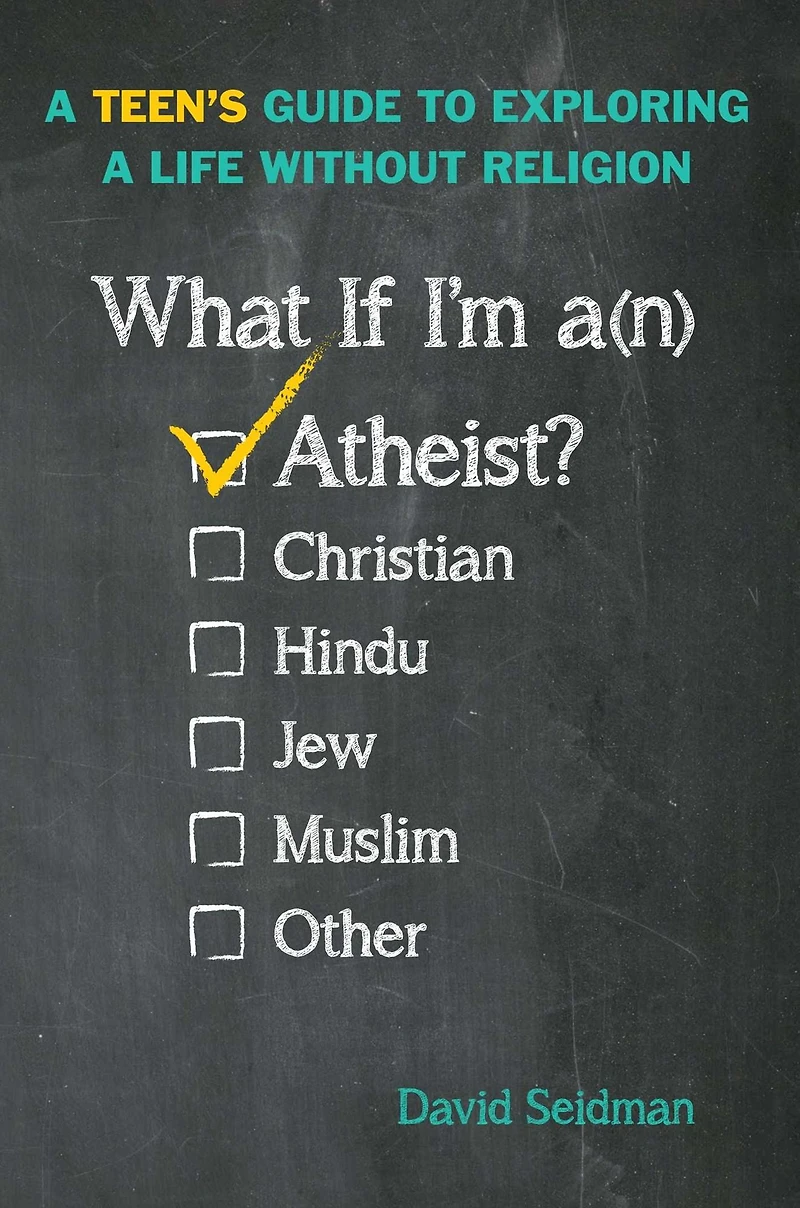 What If I'm an Atheist?: a Teen's Guide to Exploring Life Without Religion