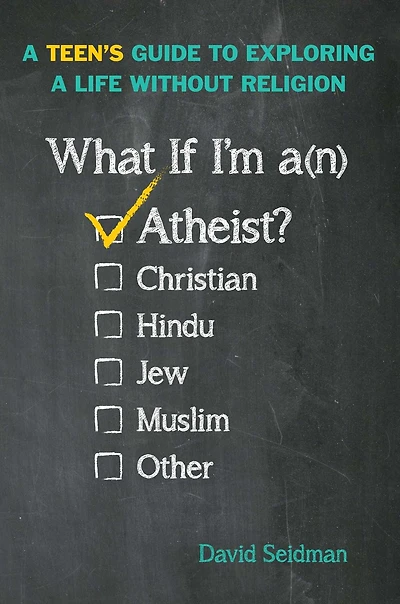 What If I'm an Atheist?: a Teen's Guide to Exploring Life Without Religion