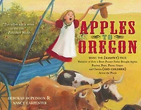 Apples to Oregon: Being the (Slightly) True Narrative of How a Brave Pioneer Father Brought Apples, Peaches, Pears, Plums, Grapes, and Cherries (and Children) Across Plains