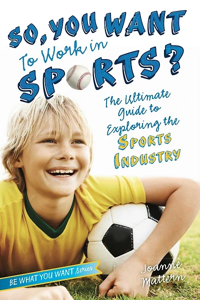 So, You Want to Work Sports?: the Ultimate Guide Exploring Sports Industry