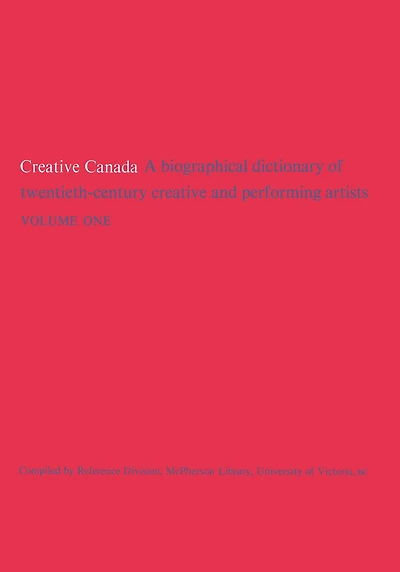 Creative Canada: A Biographical Dictionary of Twentieth-century Creative and Performing Artists (Volume 1)