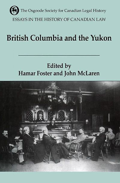Essays in the History of Canadian Law: The Legal History of British Columbia and the Yukon
