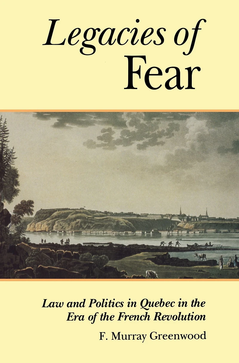 The Legacies of Fear: Law and Politics in Quebec in the Era of the French Revolution